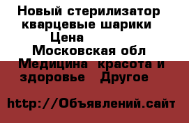 Новый стерилизатор  кварцевые шарики › Цена ­ 1 800 - Московская обл. Медицина, красота и здоровье » Другое   